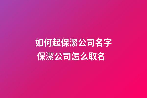 如何起保潔公司名字 保潔公司怎么取名-第1張-公司起名-玄機派